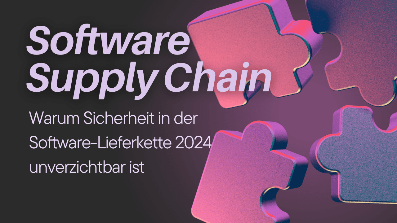 Warum Sicherheit in der Software-Lieferkette 2024 unverzichtbar ist